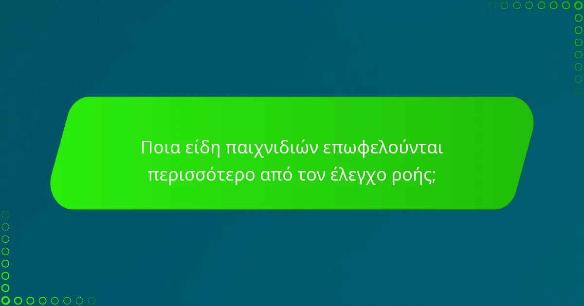 Ποια είδη παιχνιδιών επωφελούνται περισσότερο από τον έλεγχο ροής;