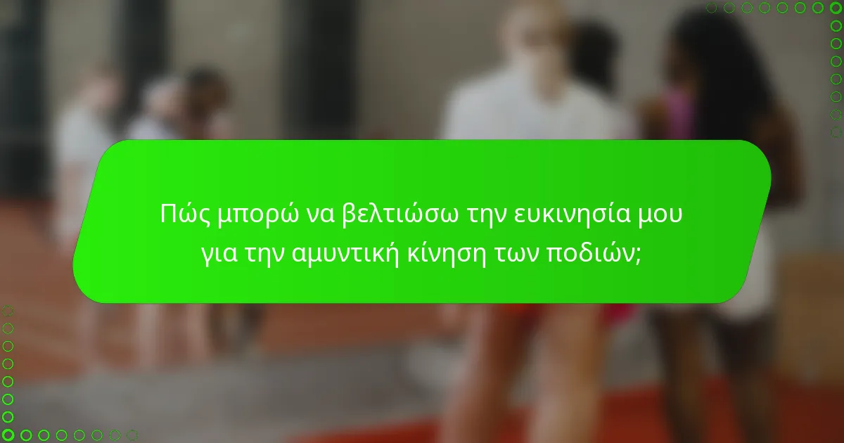 Πώς μπορώ να βελτιώσω την ευκινησία μου για την αμυντική κίνηση των ποδιών;