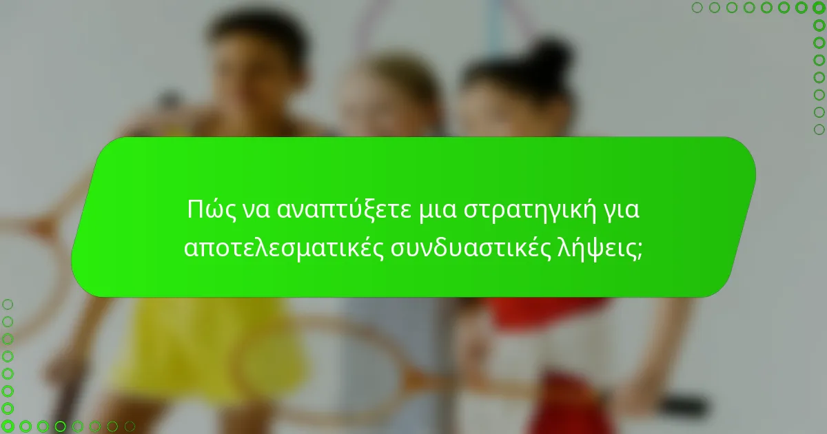 Πώς να αναπτύξετε μια στρατηγική για αποτελεσματικές συνδυαστικές λήψεις;