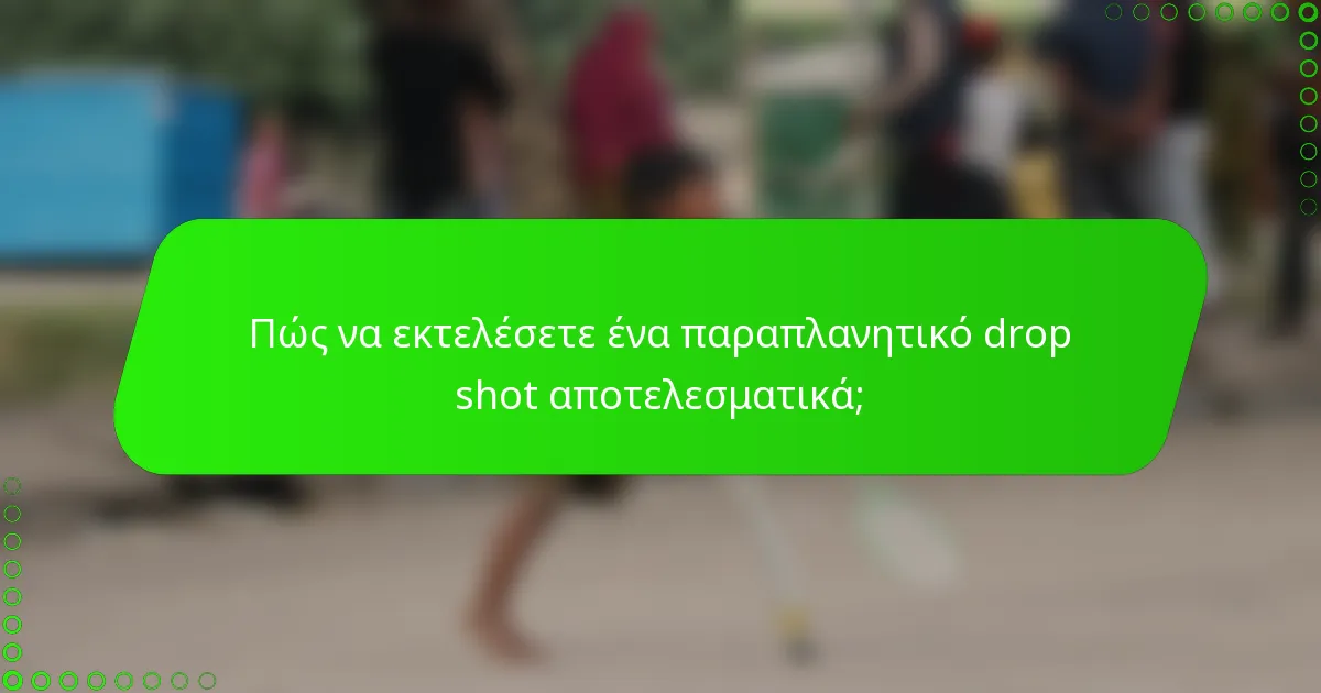 Πώς να εκτελέσετε ένα παραπλανητικό drop shot αποτελεσματικά;
